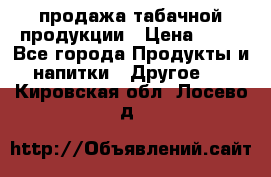 продажа табачной продукции › Цена ­ 45 - Все города Продукты и напитки » Другое   . Кировская обл.,Лосево д.